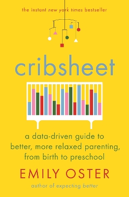 Cribsheet: A Data-Driven Guide to Better, More Relaxed Parenting, from Birth to Preschool book