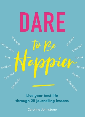 Dare To Be Happier: 25 steps to a joyous life through journalling book