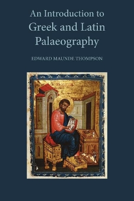 Introduction to Greek and Latin Palaeography by Sir E. Maunde Thompson