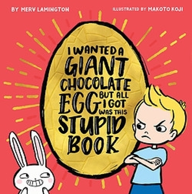 I Wanted a Giant Chocolate Egg but All I Got Was this Stupid Book by Merv Lamington
