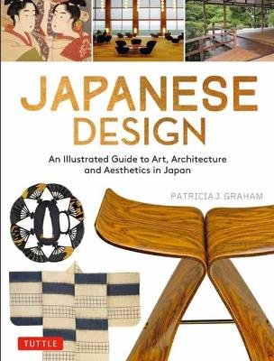 Japanese Design: An Illustrated Guide to Art, Architecture and Aesthetics in Japan by Patricia J. Graham