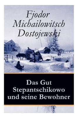 Das Gut Stepantschikowo und seine Bewohner: Ein Klassiker der russischen Literatur des Autors von Schuld und Sühne, Der Idiot, Die Dämonen und Die Brüder Karamasow book