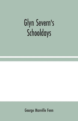 Glyn Severn's Schooldays by George Manville Fenn