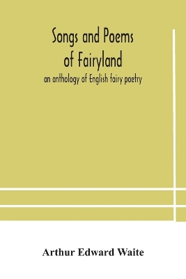 Songs and poems of Fairyland: an anthology of English fairy poetry book