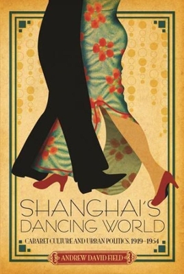 Shanghai's Dancing World: Cabaret Culture and Urban Politics, 1919-1954 book