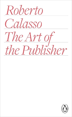 The The Art of the Publisher by Roberto Calasso