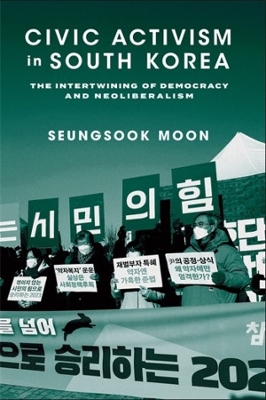 Civic Activism in South Korea: The Intertwining of Democracy and Neoliberalism book