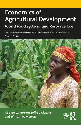Economics of Agricultural Development: World Food Systems and Resource Use by George W. Norton