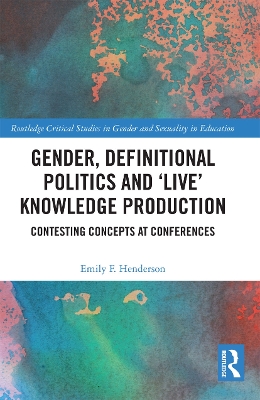 Gender, Definitional Politics and 'Live' Knowledge Production: Contesting Concepts at Conferences by Emily F. Henderson