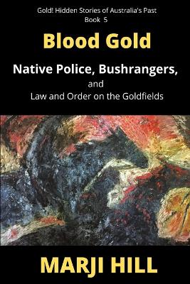 Blood Gold: Native Police, Bushrangers, and Law and Order on the Goldfields book