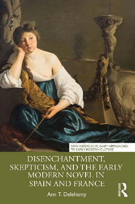 Disenchantment, Skepticism, and the Early Modern Novel in Spain and France by Ann T. Delehanty