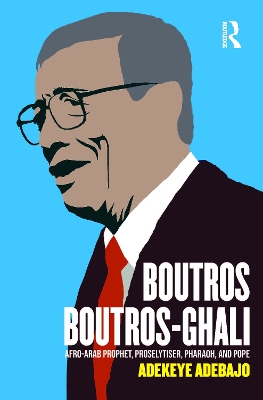 Boutros Boutros-Ghali: Afro-Arab Prophet, Proselytiser, Pharoah, and Pope book