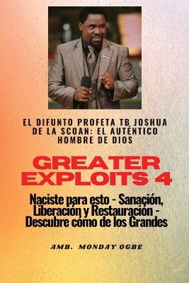 Greater Exploits - 4 - El difunto profeta TB Joshua de la SCOAN: El difunto profeta TB Joshua de la SCOAN: el auténtico hombre de Dios Naciste para esto - Sanación, Liberación y Restauración - Descubre cómo de los Grandes book