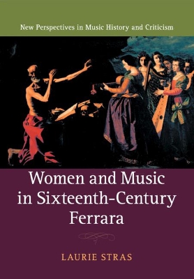 Women and Music in Sixteenth-Century Ferrara by Laurie Stras