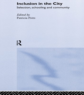 Inclusion in the City: Selection, Schooling and Community by Patricia Potts