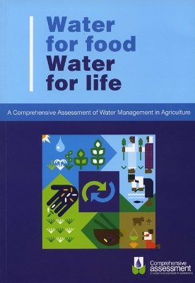 Water for Food Water for Life: A Comprehensive Assessment of Water Management in Agriculture by David Molden