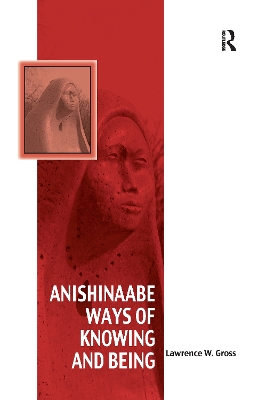 Anishinaabe Ways of Knowing and Being by Lawrence W. Gross