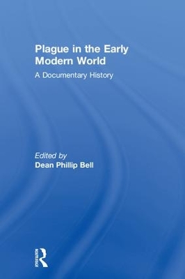 Plague in the Early Modern World: A Documentary History by Dean Phillip Bell