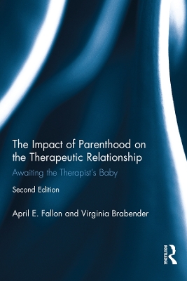 The Impact of Parenthood on the Therapeutic Relationship: Awaiting the Therapist's Baby by April E. Fallon