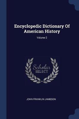 Encyclopedic Dictionary of American History; Volume 2 by John Franklin Jameson