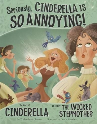 Seriously, Cinderella Is SO Annoying!: The Story of Cinderella as Told by the Wicked Stepmother by Shaskan,,Trisha Speed
