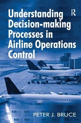 Understanding Decision-making Processes in Airline Operations Control by Peter J. Bruce