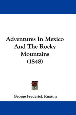 Adventures In Mexico And The Rocky Mountains (1848) by George Frederick Ruxton