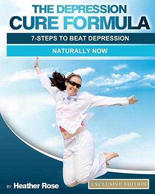 The Depression Cure Formula: 7-Steps To Beat Depression Naturally Now book