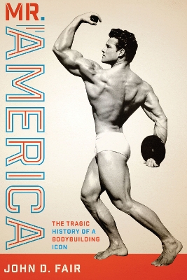 Mr. America: The Tragic History of a Bodybuilding Icon book