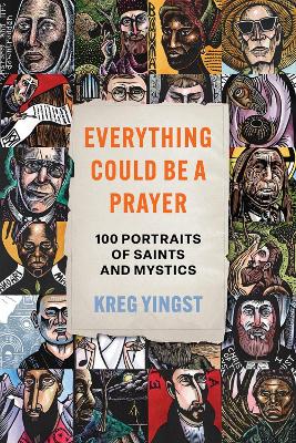 Everything Could Be a Prayer: One Hundred Portraits of Saints and Mystics book
