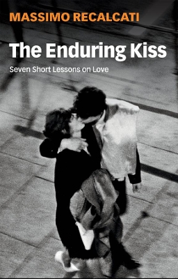 The Enduring Kiss: Seven Short Lessons on Love by Massimo Recalcati