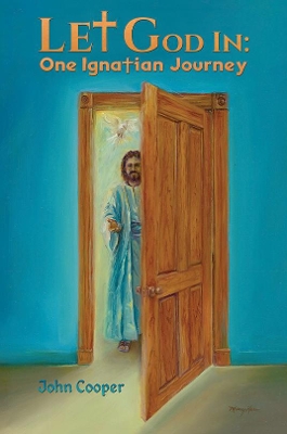 Let God in: One Ignatian Journey by John Cooper