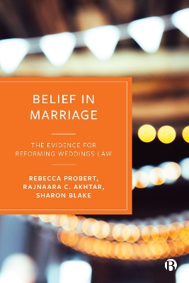 Belief in Marriage: The Evidence for Reforming Weddings Law by Rebecca Probert