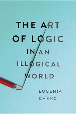 Art of Logic in an Illogical World by Eugenia Cheng