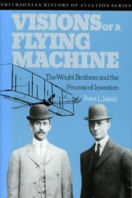 Visions of a Flying Machine: The Wright Brothers and the Process of Invention book