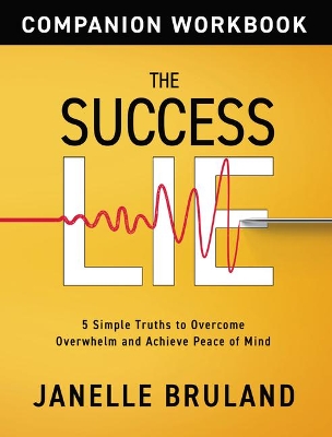 The Success Lie Workbook: 5 Simple Truths to Overcome Overwhelm and Achieve Peace of Mind book