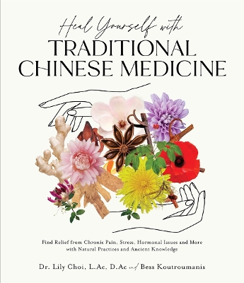 Heal Yourself with Traditional Chinese Medicine: Find Relief from Chronic Pain, Stress, Hormonal Issues and More with Natural Practices and Ancient Knowledge book