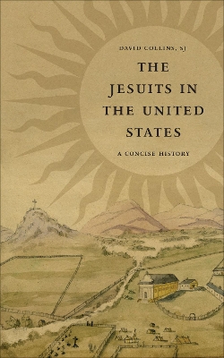 The Jesuits in the United States: A Concise History by David J. Collins