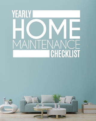 Yearly Home Maintenance Check List: Yearly Home Maintenance For Homeowners Investors HVAC Yard Inventory Rental Properties Home Repair Schedule book