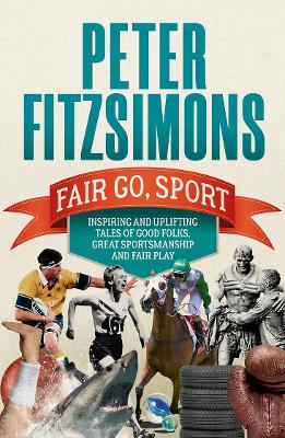 Fair Go, Sport: Inspiring and uplifting tales of the good folks, great sportsmanship and fair play book