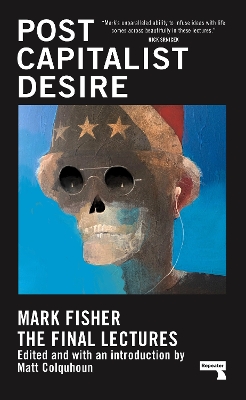 Postcapitalist Desire: The Final Lectures by Mark Fisher