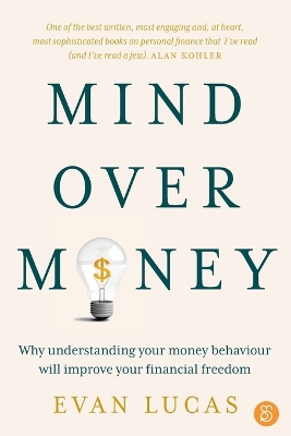 Mind over Money: Why understanding your money behaviour will improve your financial freedom by Evan Lucas