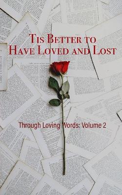 Through Loving Words: Volume 2 Tis Better to Have Loved and Lost book