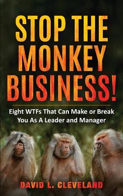 Stop the Monkey Business: Eight WTFs That Can Make or Break You as a Leader and Manager book