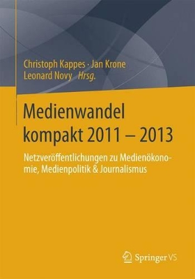 Medienwandel kompakt 2011 - 2013: Netzveröffentlichungen zu Medienökonomie, Medienpolitik & Journalismus book