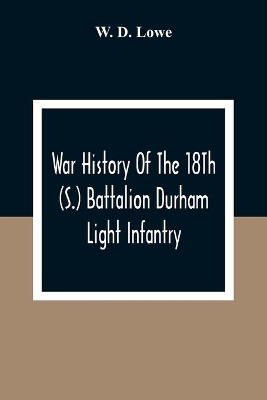 War History Of The 18Th (S.) Battalion Durham Light Infantry book