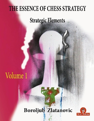 The Essence of Chess Strategy Volume 1: Strategic Elements book