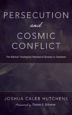 Persecution and Cosmic Conflict: The Biblical-Theological Reading of Genesis in Galatians by Thomas R. Schreiner