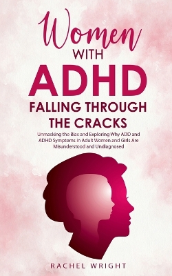 Women with ADHD Falling through the Cracks: Unmasking the Bias and Exploring Why ADD and ADHD Symptoms in Adult Women and Girls Are Misunderstood and Undiagnosed book