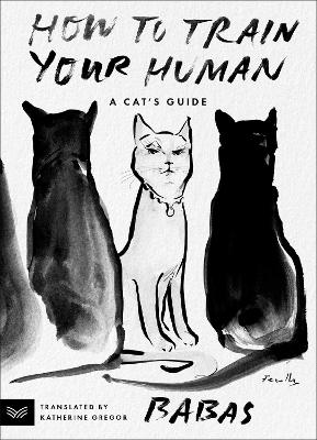 How to Train Your Human: A Cat's Guide book